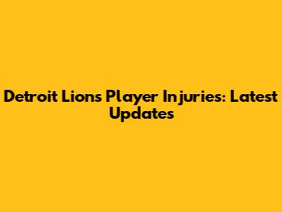 Detroit Lions Player Injuries: Latest Updates
