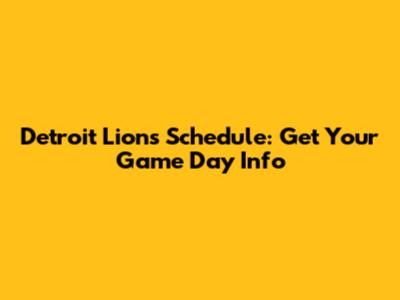 Detroit Lions Schedule: Get Your Game Day Info