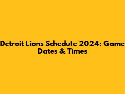 Detroit Lions Schedule 2024: Game Dates & Times