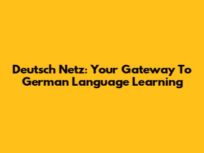 Deutsch Netz: Your Gateway To German Language Learning