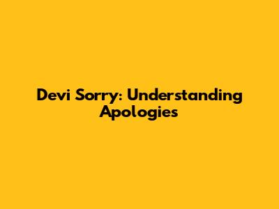 Devi Sorry: Understanding Apologies