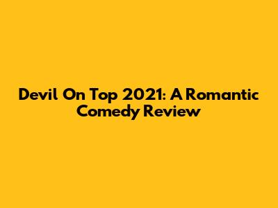 Devil On Top 2021: A Romantic Comedy Review