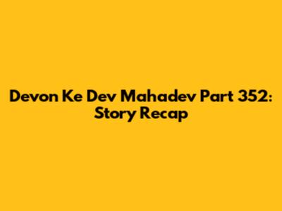 Devon Ke Dev Mahadev Part 352: Story Recap