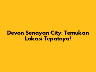 Devon Senayan City: Temukan Lokasi Tepatnya!