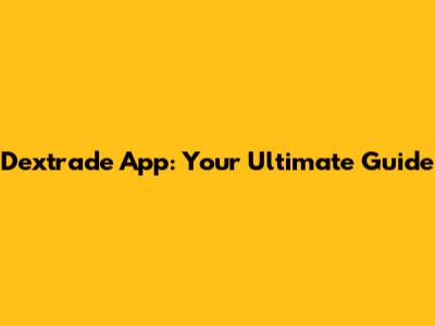 Dextrade App: Your Ultimate Guide