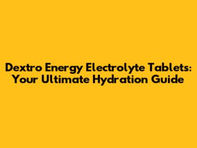 Dextro Energy Electrolyte Tablets: Your Ultimate Hydration Guide