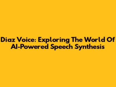 Diaz Voice: Exploring The World Of AI-Powered Speech Synthesis