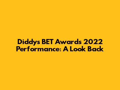 Diddy's BET Awards 2022 Performance: A Look Back