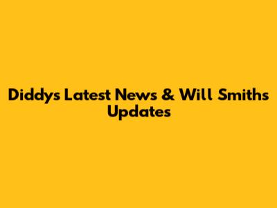 Diddy's Latest News & Will Smith's Updates