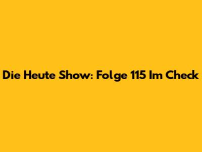 Die Heute Show: Folge 115 Im Check