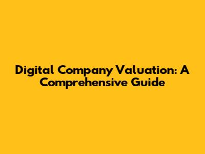 Digital Company Valuation: A Comprehensive Guide