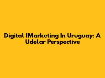 Digital IMarketing In Uruguay: A Udelar Perspective