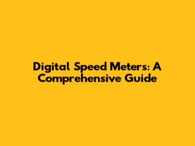 Digital Speed Meters: A Comprehensive Guide
