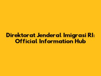 Direktorat Jenderal Imigrasi RI: Official Information Hub