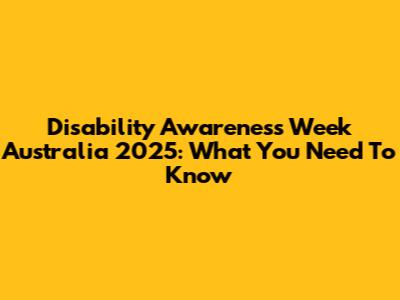 Disability Awareness Week Australia 2025: What You Need To Know