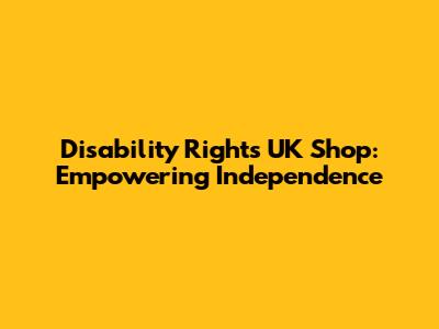 Disability Rights UK Shop: Empowering Independence