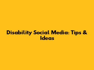 Disability Social Media: Tips & Ideas
