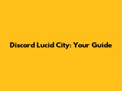 Discord Lucid City: Your Guide