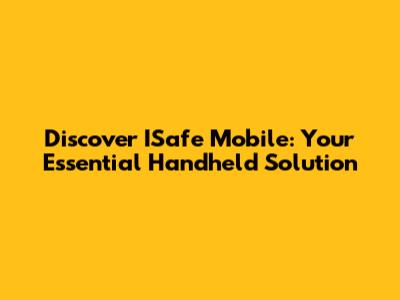 Discover ISafe Mobile: Your Essential Handheld Solution