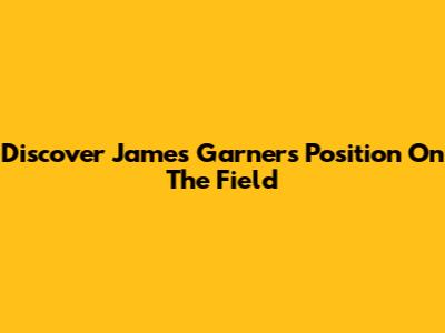 Discover James Garner's Position On The Field