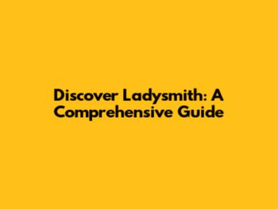 Discover Ladysmith: A Comprehensive Guide
