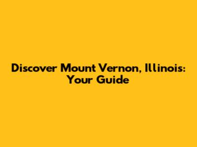 Discover Mount Vernon, Illinois: Your Guide