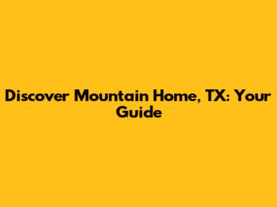Discover Mountain Home, TX: Your Guide