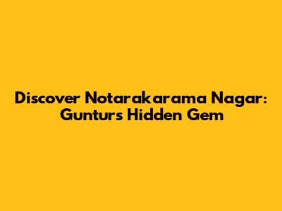 Discover Notarakarama Nagar: Guntur's Hidden Gem