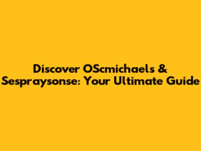 Discover OScmichaels & Sespraysonse: Your Ultimate Guide