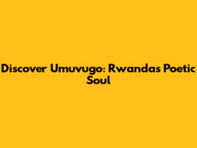 Discover Umuvugo: Rwanda's Poetic Soul