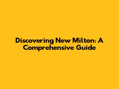 Discovering New Milton: A Comprehensive Guide