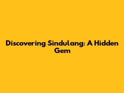 Discovering Sindulang: A Hidden Gem