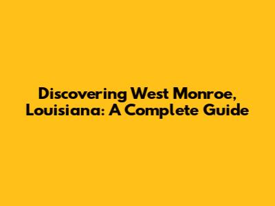 Discovering West Monroe, Louisiana: A Complete Guide