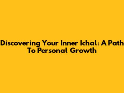 Discovering Your Inner Ichal: A Path To Personal Growth