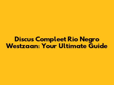 Discus Compleet Rio Negro Westzaan: Your Ultimate Guide