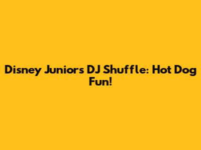 Disney Junior's DJ Shuffle: Hot Dog Fun!