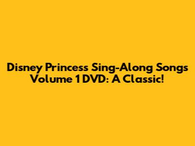 Disney Princess Sing-Along Songs Volume 1 DVD: A Classic!