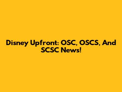 Disney Upfront: OSC, OSCS, And SCSC News!