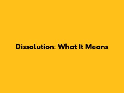 Dissolution: What It Means