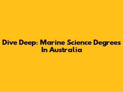 Dive Deep: Marine Science Degrees In Australia