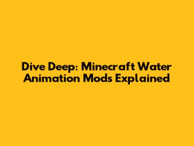 Dive Deep: Minecraft Water Animation Mods Explained