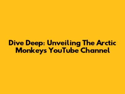 Dive Deep: Unveiling The Arctic Monkeys YouTube Channel