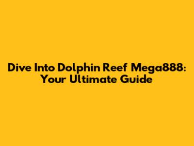 Dive Into Dolphin Reef Mega888: Your Ultimate Guide