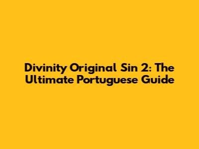 Divinity Original Sin 2: The Ultimate Portuguese Guide