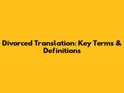 Divorced Translation: Key Terms & Definitions