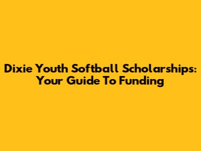 Dixie Youth Softball Scholarships: Your Guide To Funding