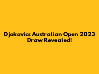 Djokovic's Australian Open 2023 Draw Revealed!
