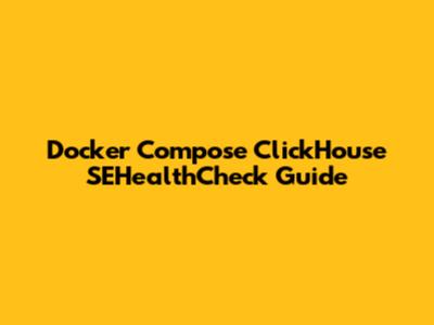 Docker Compose ClickHouse SEHealthCheck Guide