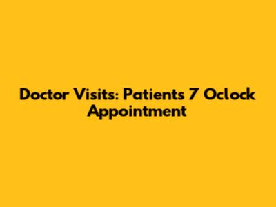 Doctor Visits: Patients' 7 O'clock Appointment