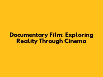 Documentary Film: Exploring Reality Through Cinema